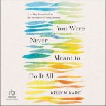 You Were Never Meant to Do It All, Kelly M. Kapic