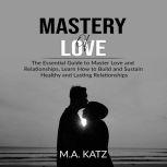 Mastery of Love The Essential Guide ..., M.A. Katz
