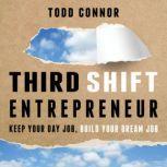 Third Shift Entrepreneur Keep Your Day Job, Build Your Dream Job, Todd Connor