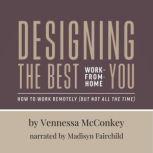 Designing the Best Work-From-Home You How to Work Remotely (But Not All the Time), Vennessa McConkey