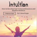 Intuition How to Develop Your Conscientiousness and Intuitive Instincts, Celesta Kopps