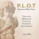 P.L.O.T  Past Lives, Olden Times Tales from Waikumete Cemetery Auckland, New Zealand, Jane Wilks