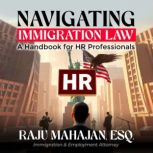 Navigating Immigration Law, Raju Mahajan, Esq.