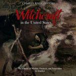 Witchcraft in the United States: The History of Witches, Practices, and Persecution in America, Charles River Editors