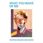 What You Make of Me, Sophie Madeline Dess