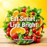 Eat Smart, Live Bright Transform You..., Tobias Mirthwood