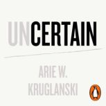 Uncertain, Arie Kruglanski