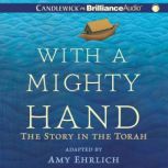 With a Mighty Hand The Story in the Torah, Amy Ehrlich