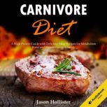 Carnivore Diet A High Protein Guide with Delicious Meat Recipes for Metabolism Boost and Muscles Growth Safely, Jason Hollister