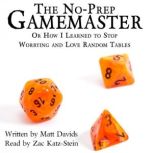 The No-Prep Gamemaster Or How I Learned to Stop Worrying and Love Random Tables, Matt Davids