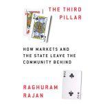 The Third Pillar How Markets and the State Leave the Community Behind, Raghuram Rajan
