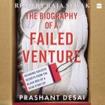 The Biography of a Failed Venture Decoding Success Secrets from the Blackbox of a Dead Start-Up, Prashant Desai