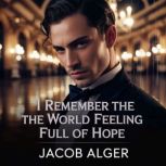 I remember the world feeling full of ..., Jacob Alger