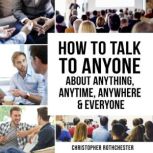 How to Talk to Anyone About Anything,..., Christopher Rothchester