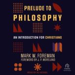 Prelude to Philosophy An Introduction for Christians, Mark W. Foreman