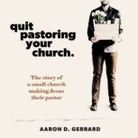 Quit Pastoring Your Church, Aaron D. Gerrard
