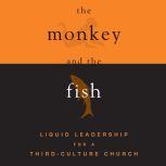 The Monkey and the Fish Liquid Leadership for a Third-Culture Church, Dave Gibbons