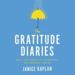 The Gratitude Diaries How a Year Looking on the Bright Side Can Transform Your Life, Janice Kaplan