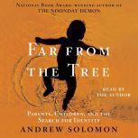 Far From the Tree Parents, Children and the Search for Identity, Andrew Solomon
