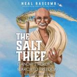 The Salt Thief Gandhis Heroic March..., Neal Bascomb