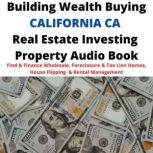 Building Wealth Buying CALIFORNIA CA Real Estate Investing Property Audio Book Find & Finance Wholesale, Foreclosure & Tax Lien Homes, House Flipping  & Rental Management, Brian Mahoney