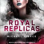 Royal Replicas The Complete Series, Michael Pierce