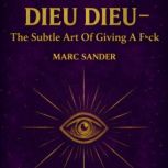 Dieu Dieu The Subtle Art Of Giving ..., Marc Sander