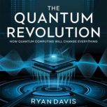 The Quantum Revolution  How Quantum ..., Ryan Davis