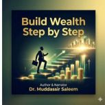 Build Wealth Step by Step, Dr.Muddassir Saleem