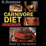 The Carnivore Diet Handbook Get Lean, Strong, and Feel Your Best Ever on a 100% Animal-Based Diet, K. Suzanne