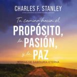 Tu camino hacia el proposito, la pasi..., Charles F. Stanley