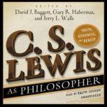 C. S. Lewis as Philosopher Truth, Goodness, and Beauty, Edited by David J. Baggett, Gary R. Habermas, and Jerry L. Walls; Foreword by Tom Morris