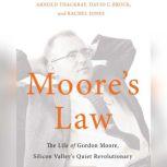 Moore's Law The Life of Gordon Moore, Silicon Valley's Quiet Revolutionary, Arnold Thackray