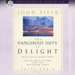 Dangerous Duty of Delight The Glorified God and the Satisfied Soul, John Piper