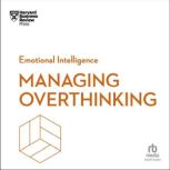 Managing Overthinking, Harvard Business Review