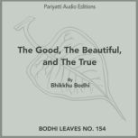 The Good, The Beautiful, and The True..., Bhikkhu Bodhi