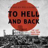 To Hell And Back The Last Train From Hiroshima, Charles Pellegrino