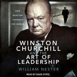 Winston Churchill and the Art of Leadership How Winston Changed the World, William Nester