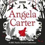 The Angela Carter BBC Radio Drama Col..., Angela Carter