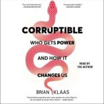 Corruptible Who Gets Power and How It Changes Us, Brian Klaas
