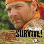 Survive Essential Skills and Tactics To Get You Out of Anywhere--Alive, Les Stroud