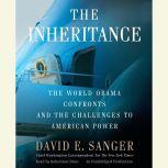The Inheritance The World Obama Confronts and the Challenges to American Power, David E. Sanger