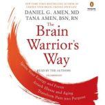 The Brain Warrior's Way Ignite Your Energy and Focus, Attack Illness and Aging, Transform Pain into Purpose, Daniel G. Amen, M.D.