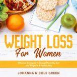 Weight Loss for Women Effective Strategies to Change Mentality and Lose Weight in a Healthy Way, Johanna Nicole Green