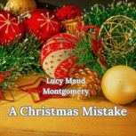 A Christmas Mistake By Lucy Maud Mont..., Lucy Maud Montgomery