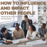 How to Influence and Impact Other Peo..., Joven Doyle