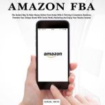 Amazon FBA The Easiest Way to Make Money Online From Home With a Thriving E-Commerce Business, Promote Your Unique Brand With Social Media Marketing and Enjoy Your Passive Income, Samuel Smith