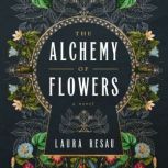 The Alchemy of Flowers, Laura Resau