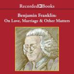 Benjamin Franklin On Love, Marriage and Other Matters, Benjamin Franklin