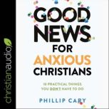 Good News for Anxious Christians, Exp..., Phillip Cary